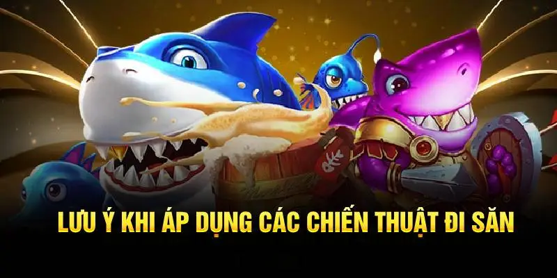Mẹo Bắn Cá Trúng Lớn - Cực Chuẩn Từ Chuyên Gia Của Jun88 2025 3 Lưu ý khi áp dụng các chiến thuật đi săn