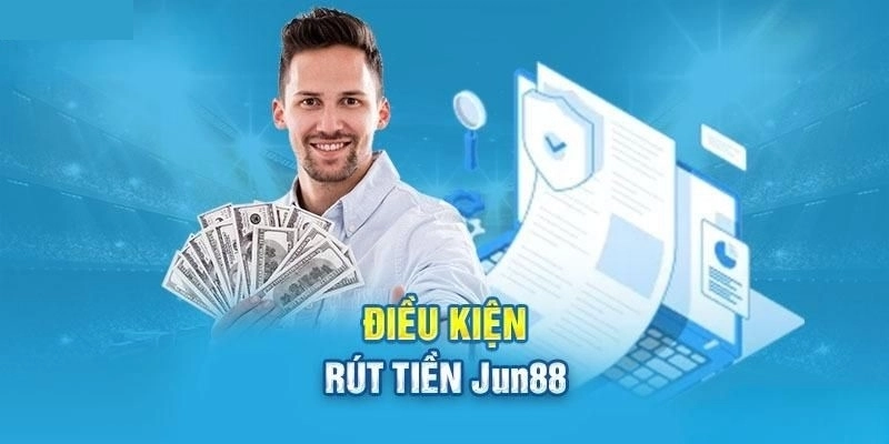 Rút Tiền Jun88 | Cách Thực Hiện Giao Dịch Nhanh Cho Hội Viên 2 Điều kiện giao dịch cho người tham gia