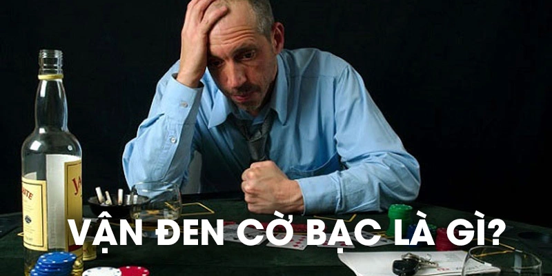 Vận Đen Cờ Bạc Là Gì Và Làm Thế Nào Để Giải Vận Đen Để May Mắn? 1 Vận đen cờ bạc là gì mà lại bám lấy người chơi